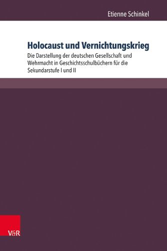 Cover image for Holocaust Und Vernichtungskrieg: Die Darstellung Der Deutschen Gesellschaft Und Wehrmacht in Geschichtsschulbuchern Fur Die Sekundarstufe I Und II