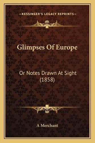 Cover image for Glimpses of Europe: Or Notes Drawn at Sight (1858)