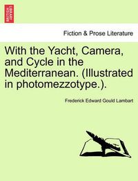 Cover image for With the Yacht, Camera, and Cycle in the Mediterranean. (Illustrated in Photomezzotype.).