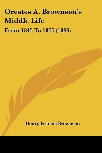 Orestes A. Brownson's Middle Life: From 1845 to 1855 (1899)