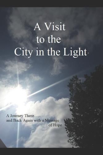 Cover image for A Visit to the City in the Light: A Journey There.......and Back Again with a Message of Hope