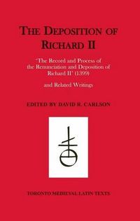 Cover image for The Deposition of Richard II: the Record and Process of the Renunciation and Deposition of Richard II  (1399) and Related Writings