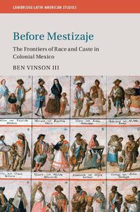 Cover image for Before Mestizaje: The Frontiers of Race and Caste in Colonial Mexico