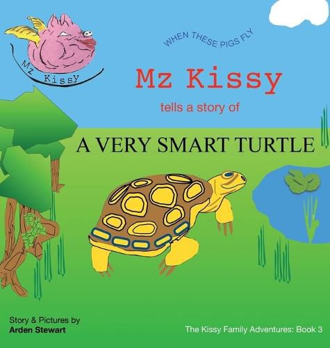 Cover image for Mz Kissy Tells the Story of a Very Smart Turtle: When These Pigs Fly