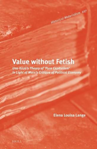 Value without Fetish: Uno Kozo's Theory of 'Pure Capitalism' in Light of Marx's Critique of Political Economy