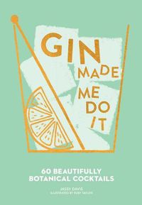 Cover image for Gin Made Me Do It: 60 Beautifully Botanical Cocktails