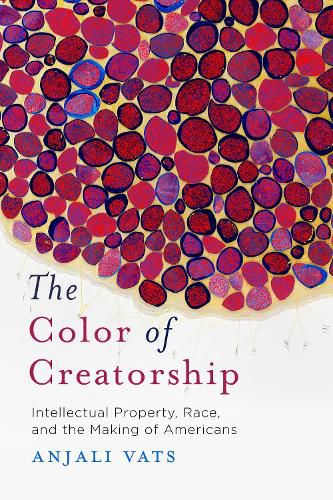 The Color of Creatorship: Intellectual Property, Race, and the Making of Americans