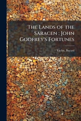 Cover image for The Lands of the Saracen; John Godfrey's Fortunes