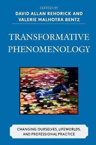 Transformative Phenomenology: Changing Ourselves, Lifeworlds, and Professional Practice