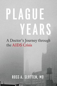 Cover image for Plague Years: A Doctor's Journey Through the AIDS Crisis