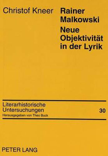 Rainer Malkowski. Neue Objektivitaet in Der Lyrik: Monographie Zu Leben Und Werk Rainer Malkowskis