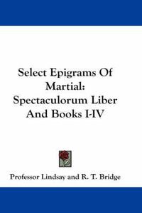 Cover image for Select Epigrams of Martial: Spectaculorum Liber and Books I-IV