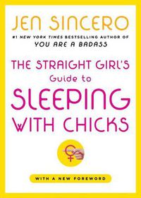 Cover image for The Straight Girl's Guide to Sleeping with Chicks