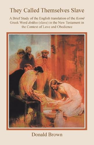 They Called Themselves Slave: A Brief Study of the English Translation of the Koin Greek Word Dolos (Slave) in the New Testament in the Context of Love and Obedience