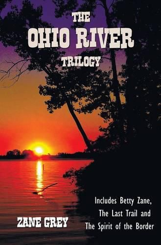 Cover image for The Ohio River Trilogy including (complete and unabridged) Betty Zane, The Last Trail and The Spirit of the Border