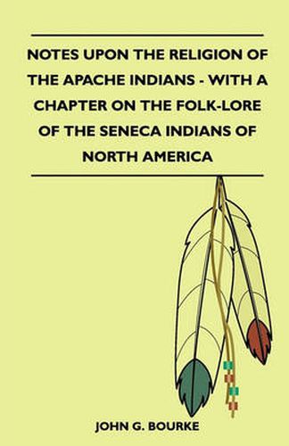 Cover image for Notes Upon The Religion Of The Apache Indians - With A Chapter On The Folk-Lore Of The Seneca Indians Of North America