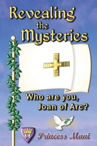 Cover image for Revealing the Mysteries: Who are you, Joan of Arc?