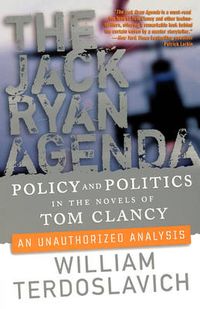 Cover image for The Jack Ryan Agenda: Policy and Politics in the Novels of Tom Clancy: An Unauthorized Analysis