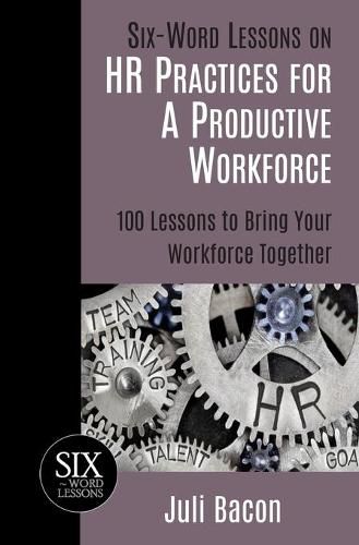 Cover image for Six-Word Lessons on HR Practices for a Productive Workforce: 100 Lessons to Bring Your Workforce Together