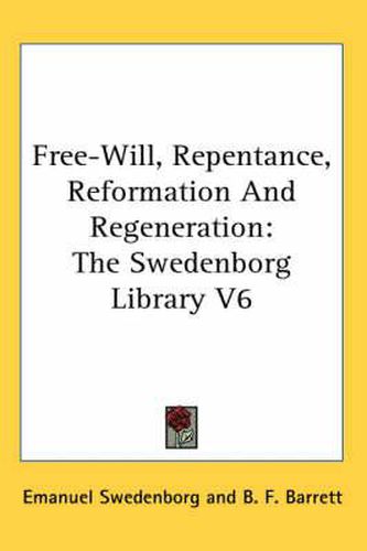 Cover image for Free-Will, Repentance, Reformation and Regeneration: The Swedenborg Library V6