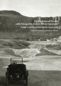 Cover image for Egitto, Iraq ed Etruria nelle fotografie di John Alfred Spranger: Viaggi e ricerche archeologiche (1929-1936)