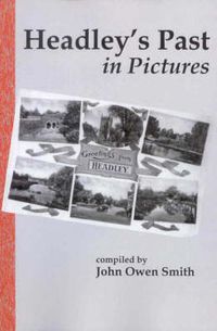 Cover image for Headley's Past in Pictures: An Illustrated Tour of the Parish of Headley, Hampshire in the First Half of the 20th Century