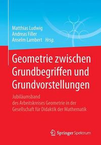 Cover image for Geometrie zwischen Grundbegriffen und Grundvorstellungen: Jubilaumsband des Arbeitskreises Geometrie in der Gesellschaft fur Didaktik der Mathematik