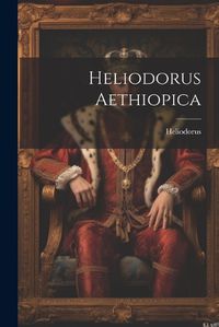 Cover image for Heliodorus Aethiopica