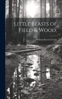 Cover image for Little Beasts of Field & Wood;