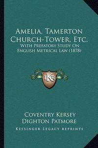 Cover image for Amelia, Tamerton Church-Tower, Etc.: With Prefatory Study on English Metrical Law (1878)