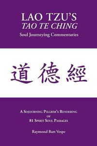 Cover image for Lao Tzu's Tao Te Ching: Soul Journeying Commentaries: A Sojourning Pilgrims Rendering of 81 Spirit Soul Passages