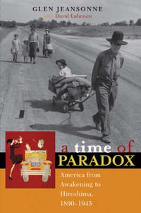 Cover image for A Time of Paradox: America from Awakening to Hiroshima, 1890-1945