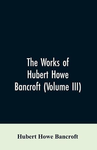 Cover image for The Works of Hubert Howe Bancroft (Volume III): The Native Races (Vol. I) Myths and Languages