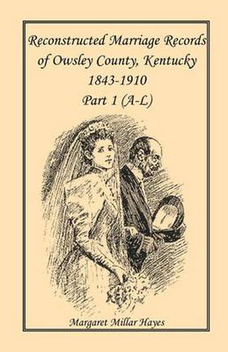 Cover image for Kentucky Reconstructed Marriage Records of Owsley County, Kentucky, 1843-1910: Part 1 (A-L)