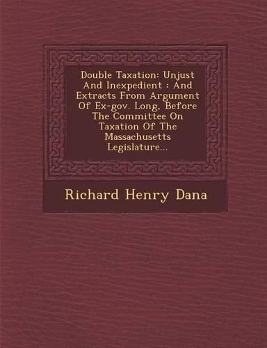 Cover image for Double Taxation: Unjust and Inexpedient: And Extracts from Argument of Ex-Gov. Long, Before the Committee on Taxation of the Massachusetts Legislature...