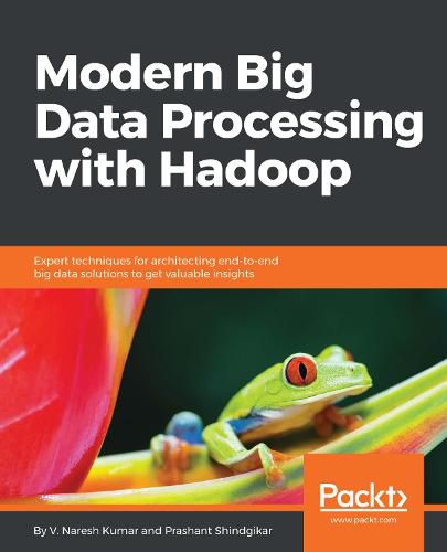 Cover image for Modern Big Data Processing with Hadoop: Expert techniques for architecting end-to-end big data solutions to get valuable insights