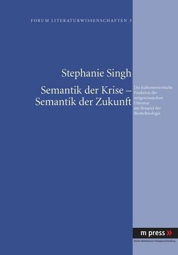 Cover image for Semantik Der Krise - Semantik Der Zukunft: Die Kultursemiotische Funktion Der Zeitgenoessischen Literatur Am Beispiel Der Biotechnologie