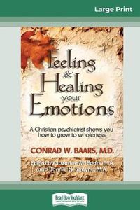 Cover image for Feeling and Healing Your Emotions: A Christian Psychiatrist Shows You How to Grow to Wholeness (16pt Large Print Edition)
