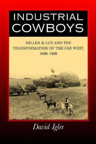 Cover image for Industrial Cowboys: Miller & Lux and the Transformation of the Far West, 1850-1920