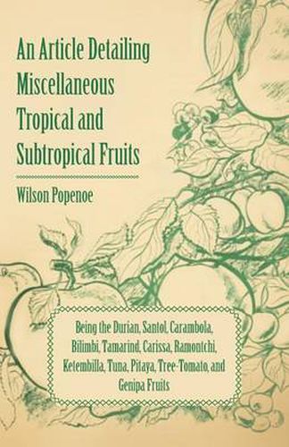 Cover image for An Article Detailing Miscellaneous Tropical and Subtropical Fruits Being the Durian, Santol, Carambola, Bilimbi, Tamarind, Carissa, Ramontchi, Ketembilla, Tuna, Pitaya, Tree-Tomato, and Genipa Fruits