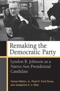 Cover image for Remaking the Democratic Party: Lyndon B. Johnson as a Native-Son Presidential Candidate