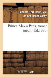 Cover image for Prince Max A Paris, Roman Inedit