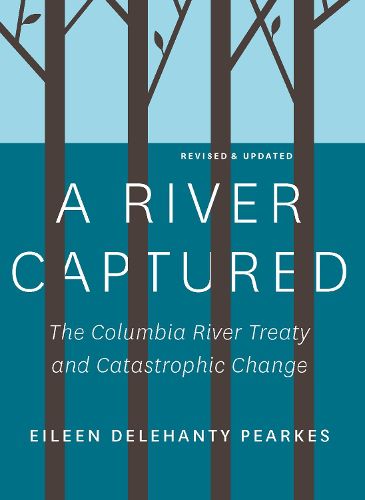 A River Captured: The Columbia River Treaty and Catastrophic Change - Revised and Updated