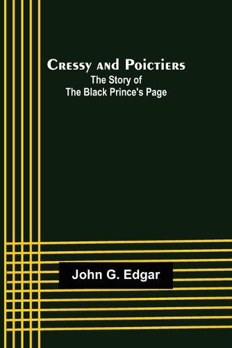 Cressy and Poictiers; The Story of the Black Prince's Page