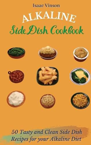 Cover image for Alkaline Side Dish Cookbook: 50 Tasty and Clean Side Dish Recipes for your Alkaline Diet