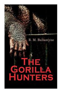 Cover image for The Gorilla Hunters: Adventure Novel: A Tale of the Wilds of Africa