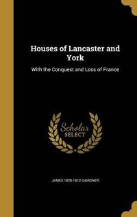 Cover image for Houses of Lancaster and York: With the Conquest and Loss of France