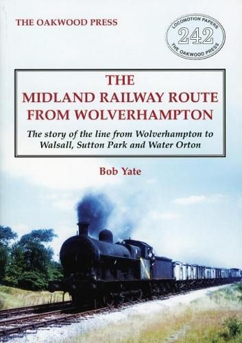 Cover image for The Midland Railway Route from Wolverhampton: The story of the line from Wolverhampton to Walsall, Sutton Park and Water Orton