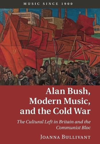 Cover image for Alan Bush, Modern Music, and the Cold War