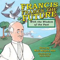 Cover image for Francis Frames the Future: With the Wisdom of the Past